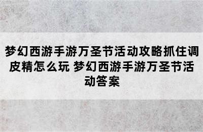 梦幻西游手游万圣节活动攻略抓住调皮精怎么玩 梦幻西游手游万圣节活动答案